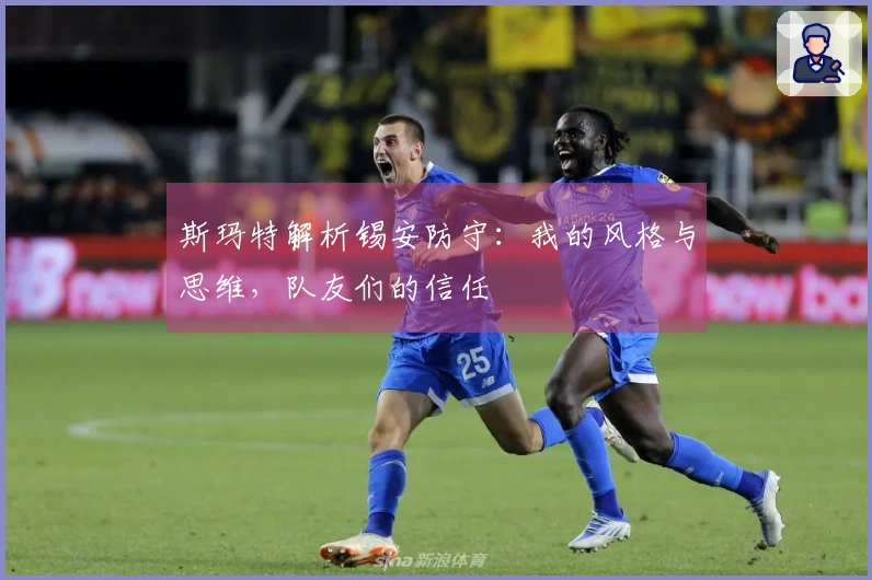 斯玛特解析锡安防守：我的风格与思维，队友们的信任